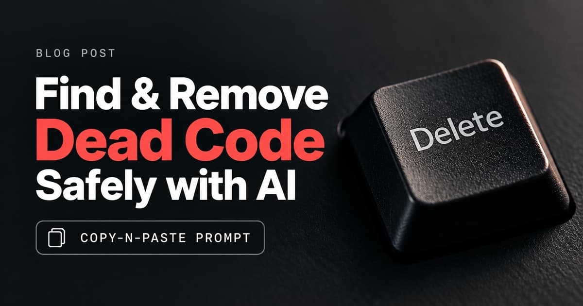 How to Find and Remove Dead Code Safely with AI (Copy-Paste Prompt)